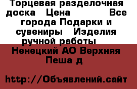 Торцевая разделочная доска › Цена ­ 2 500 - Все города Подарки и сувениры » Изделия ручной работы   . Ненецкий АО,Верхняя Пеша д.